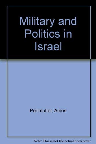 Military and Politics in Israel: Nation Building and Role Expansion (9780714631004) by Perlmutter, Amos