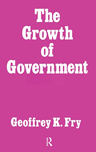 9780714631165: The Growth of Government: The Development of Ideas about the Role of the State and the Machinery and Functions of Government in Britain since 1780