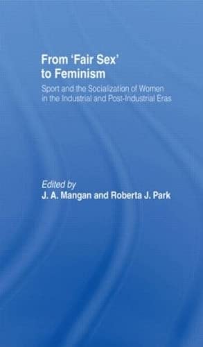 Stock image for From Fair Sex to Feminism : Sport and the Socialization of Women in the Industrial and Post-Industrial Eras for sale by Better World Books