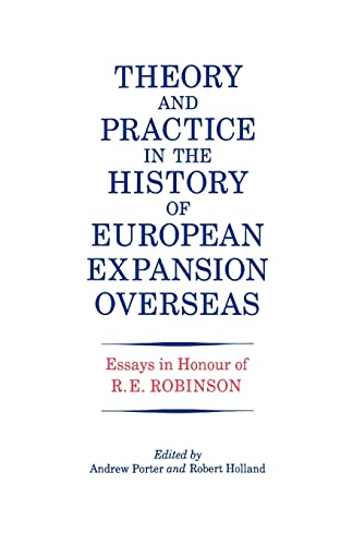 Theory and Practice in the History of European Expansion Overseas: Essays in Honour of Ronald Robinson (9780714633466) by Holland, R. F.; Porter, Andrew