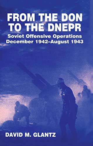 Stock image for From the Don to the Dnepr: Soviet Offensive Operations, December 1942 - August 1943 (Soviet Russian Military Experience) for sale by Chiron Media