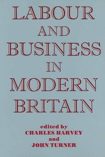 Labour and Business in Modern Britain (9780714633657) by Harvey, Charles; Turner, John