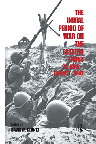 9780714633756: The Initial Period of War on the Eastern Front, 22 June - August 1941: Proceedings Fo the Fourth Art of War Symposium, Garmisch, October, 1987 (Soviet (Russian) Military Experience)