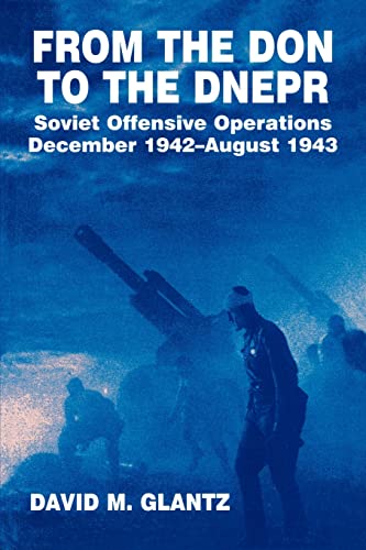 Beispielbild fr From the Don to the Dnepr: Soviet Offensive Operations, December 1942 - August 1943 zum Verkauf von THE SAINT BOOKSTORE