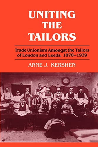 Stock image for Uniting the Tailors : Trade Unionism amoungst the Tailors of London and Leeds 1870-1939 for sale by Blackwell's