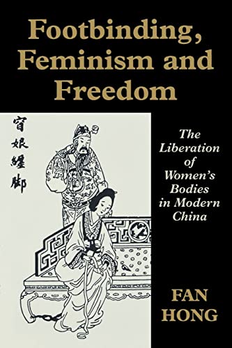 Imagen de archivo de Footbinding, Feminism and Freedom: Liberation of Women's Bodies in Modern China (Sport in the Global Society) a la venta por Bahamut Media