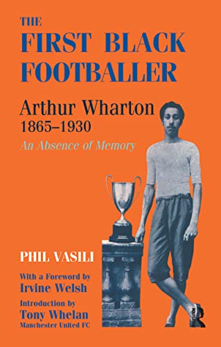 Beispielbild fr The First Black Footballer: Arthur Wharton 1865-1930: An Absence of Memory (Sport in the Global Society) zum Verkauf von Anybook.com