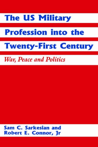The US Military Profession into the Twenty-first Century: War, Peace and Politics (9780714644721) by Sarkesian, Sam C.; Connor Jr, Robert E.; Connor, Robert