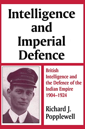 Stock image for Intelligence and Imperial Defence: British Intelligence and the Defence of the Indian Empire 1904-1924: British Intelligence and the Defence of the Indian Empire, 1904-24 (Studies in Intelligence) for sale by Chiron Media