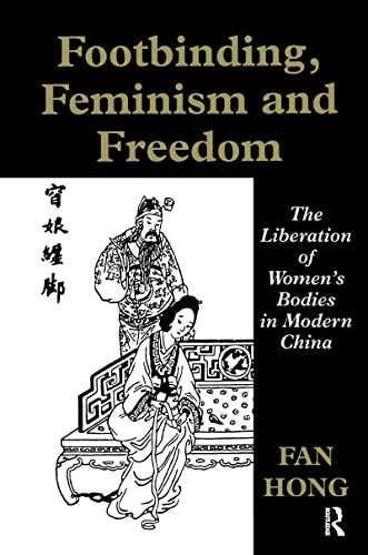 Imagen de archivo de Footbinding, Feminism and Freedom: The Liberation of Women's Bodies in Modern China (Sport in the Global Society) a la venta por Cambridge Rare Books