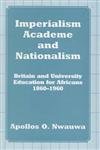 9780714646688: Imperialism, Academe and Nationalism: Britain and University Education for Africans 1860-1960