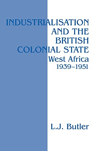 Industrialisation and the British Colonial State: West Africa 1939-1951 (9780714647036) by Butler, Lawrence