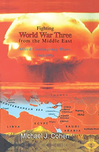 Fighting World War Three from the Middle East: Allied Contingency Plans, 1945-1954 (9780714647203) by Cohen, Michael J.