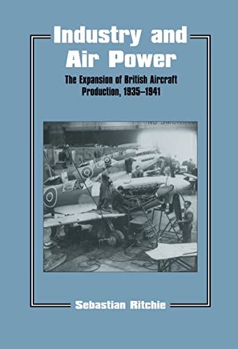 Stock image for Industry and Air Power: The Expansion of British Aircraft Production, 1935-1941: Expansion of British Aircraft Production, 1935-41 (Studies in Air Power) for sale by Chiron Media