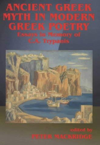 Stock image for Ancient Greek Myth in Modern Greek Poetry: Essays in Honour of C.A.Trypanis for sale by Salsus Books (P.B.F.A.)