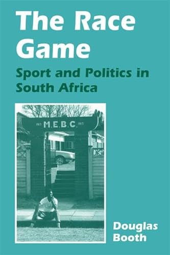 The Race Game: Sport and Politics in South Africa (Sport in the Global Society) (9780714647999) by Booth, Douglas
