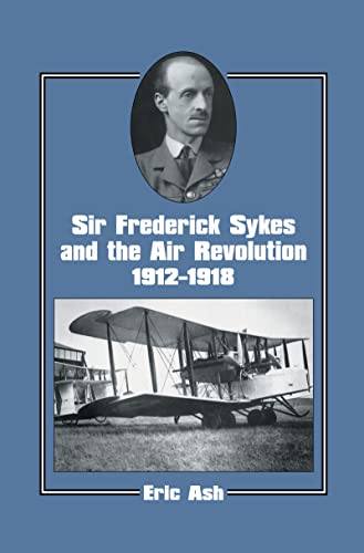 Imagen de archivo de Sir Frederick Sykes and the Air Revolution 1912-1918 (Studies in Air Power) a la venta por Chiron Media