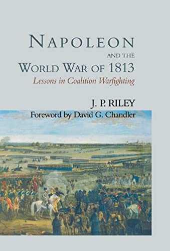 Beispielbild fr Napoleon and the World War of 1813: Lessons in Coalition Warfighting zum Verkauf von Open Books