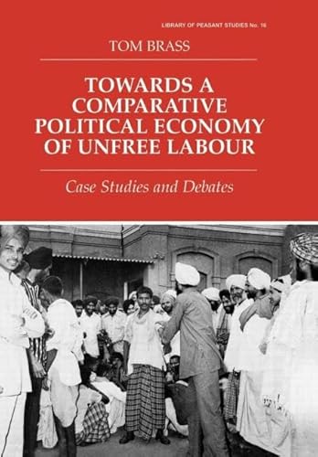 Beispielbild fr Towards a Comparative Political Economy of Unfree Labour: Case Studies and Debates: 16 (Library of Peasant Studies,) zum Verkauf von Reuseabook