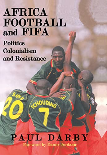 Stock image for Africa, Football and FIFA: Politics, Colonialism and Resistance (Sport in the Global Society) for sale by Chiron Media