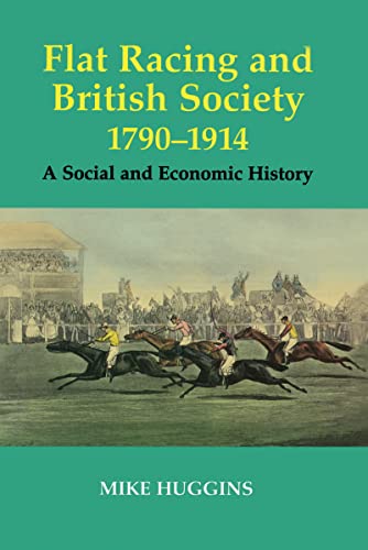 Flat Racing and British Society, 1790-1914: A Social and Economic History (Sport in the Global Society) (9780714649825) by Huggins, Mike