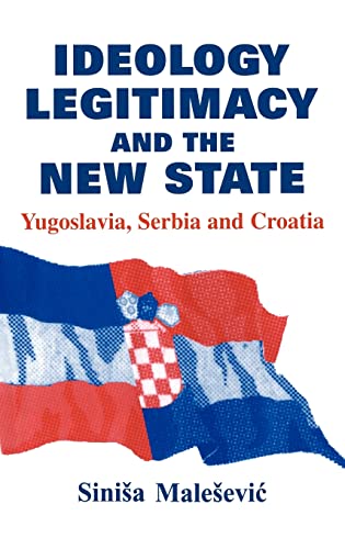 Imagen de archivo de Ideology, Legitimacy and the New State: Yugoslavia, Serbia and Croatia (Routledge Studies in Nationalism and Ethnicity) a la venta por Tall Stories BA