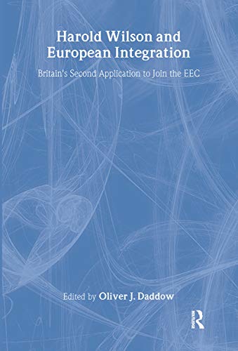 9780714652221: Harold Wilson and European Integration: Britain's Second Application to Join the EEC (Cass Series--British Foreign and Colonial Policy,)