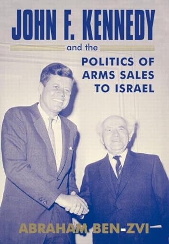 Imagen de archivo de John F. Kennedy and the Politics of Arms Sales to Israel (Israeli History, Politics and Society) a la venta por Chiron Media