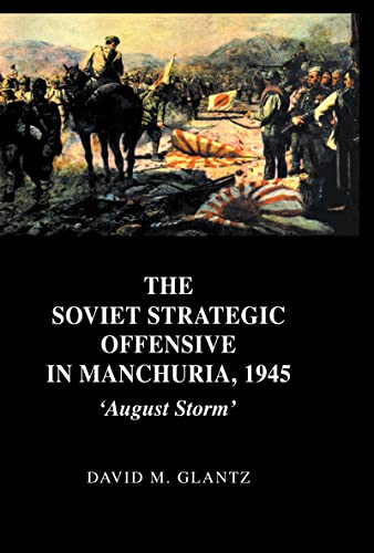 9780714652795: The Soviet Strategic Offensive in Manchuria, 1945: 'August Storm'