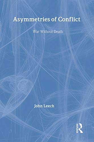 Asymmetries of Conflict: War Without Death (9780714652986) by Leech, John