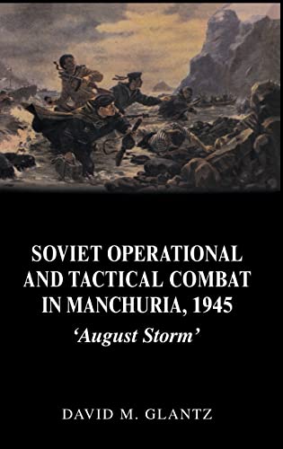 Stock image for Soviet Operational and Tactical Combat in Manchuria, 1945: 'August Storm' (Soviet Russian Study of War) for sale by Chiron Media