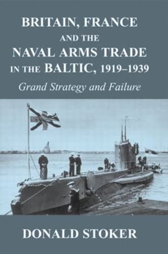 Stock image for Britain, France and the Naval Arms Trade in the Baltic, 1919 -1939: Grand Strategy and Failure (Cass Series: Naval Policy and History) for sale by HPB-Red