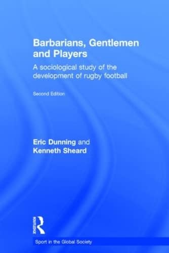 Barbarians, Gentlemen and Players: A Sociological Study of the Development of Rugby Football (Sport in the Global Society) (9780714653532) by Sheard, Kenneth; Dunning, Eric