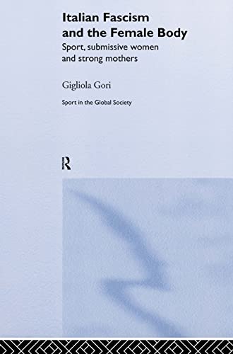 Beispielbild fr Italian Fascism and the Female Body: Sport, Submissive Women and Strong Mothers (Sport in the Global Society) zum Verkauf von Chiron Media