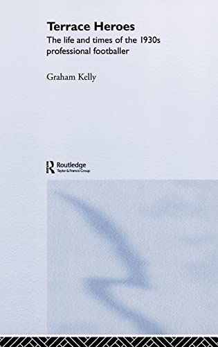 Terrace Heroes: The Life and Times of the 1930s Professional Footballer (Sport in the Global Society) (9780714653594) by Kelly, Graham