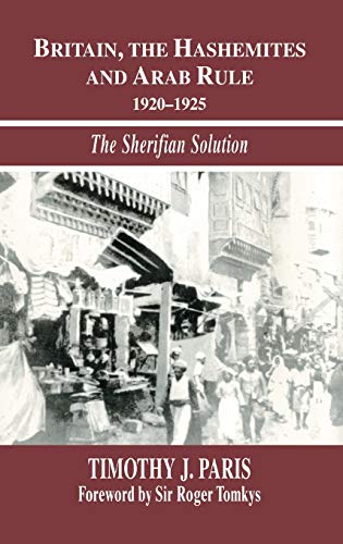 Stock image for Britain, the Hashemites and Arab Rule: The Sherifian Solution (Israeli History, Politics and Society) for sale by Chiron Media