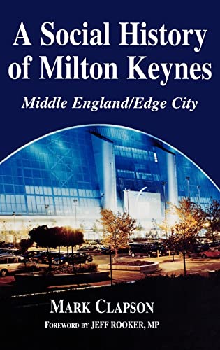 A Social History of Milton Keynes: Middle England / Edge City - Clapson, Mark/ Rooker, Jeff (Foreward By)