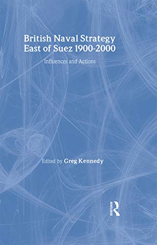 9780714655390: British Naval Strategy East of Suez, 1900-2000: Influences and Actions (Cass Series: Naval Policy and History)