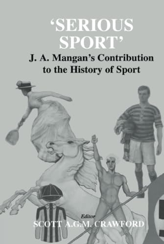 Imagen de archivo de Serious Sport: J.A. Mangan's Contribution to the History of Sport (Sport in the Global Society) a la venta por Chiron Media