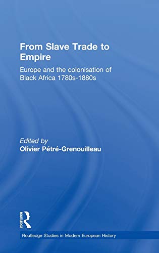 Stock image for From Slave Trade to Empire: European Colonisation of Black Africa 1780s-1880s (Routledge Studies in Modern European History) for sale by Chiron Media