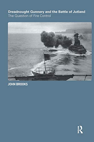 Dreadnought Gunnery and the Battle of Jutland: The Question of Fire Control (Cass Series: Naval Policy and History) (9780714657028) by Brooks, John