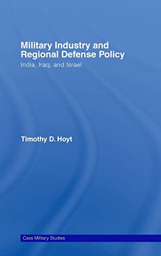 Imagen de archivo de Military Industry and Regional Defense Policy: India, Iraq and Israel (Cass Military Studies) a la venta por Chiron Media
