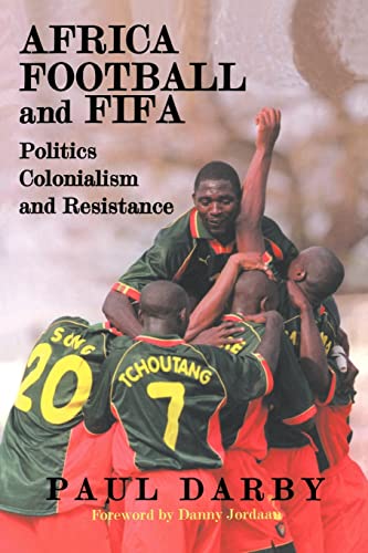 9780714680293: Africa, Football and FIFA: Politics, Colonialism and Resistance (Sport in the Global Society)