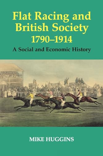 Flat Racing and British Society, 1790-1914 (Sport in the Global Society) (9780714680453) by Huggins, Mike