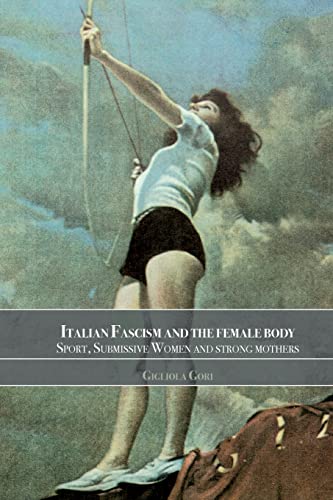 Stock image for Italian Fascism and the Female Body: Sport, Submissive Women and Strong Mothers for sale by Revaluation Books