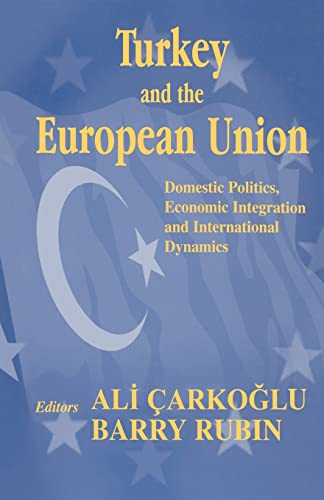 Stock image for Turkey and the European Union : Domestic Politics, Economic Integration and International Dynamics for sale by Blackwell's
