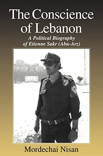 The Conscience of Lebanon: A Political Biography of Etienne Sakr (Abu-Arz) (Israeli History, Politics and Society) - Nisan, Mordechai