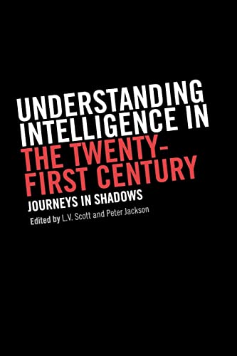 Understanding Intelligence in the Twenty-First Century: Journeys in Shadows (Studies in Intelligence) - Scott, L. V. & Jackson, P. D. (eds)