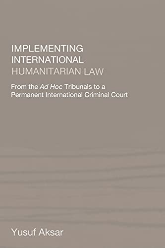 Implementing International Humanitarian Law: From The Ad Hoc Tribunals to a Permanent International Criminal Court. - Aksar, Yusuf