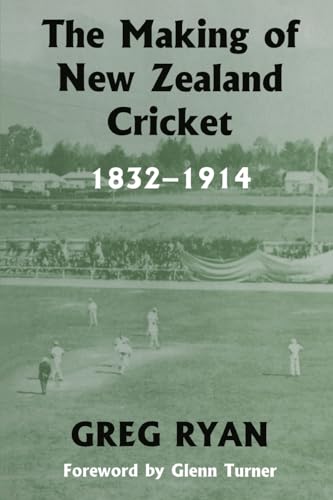 The Making of New Zealand Cricket 1832-1914 (Sport in the Global Society) (9780714684826) by Ryan, Greg